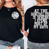 At the Basketball Court is Where I Spend Most of my Days DTF Print