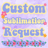 Custom Sublimation  Print Request