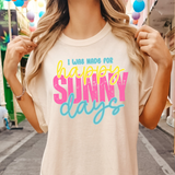 I Was Made For Happy Sunny Days DTF Print