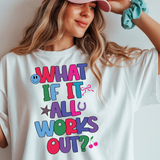 What If It All Works Out Multi Color DTF Print