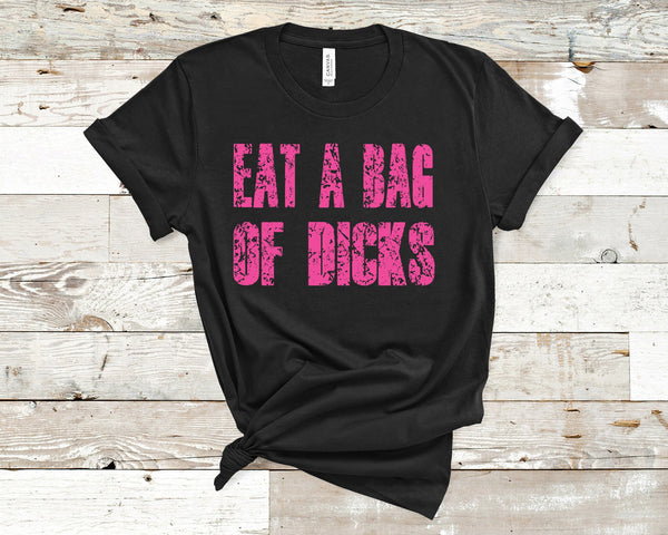 Eat a Bag of Dicks Screen Print LOW HEAT