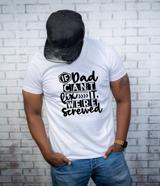 If Dad Cant Fix it Were All Screwed  Screen Print LOW HEAT