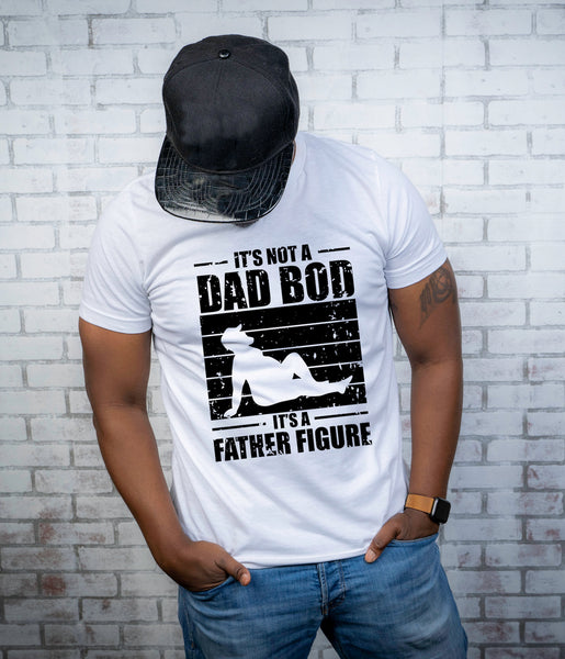 Not a Dad Bod Its a Father Figure Screen Print LOW HEAT