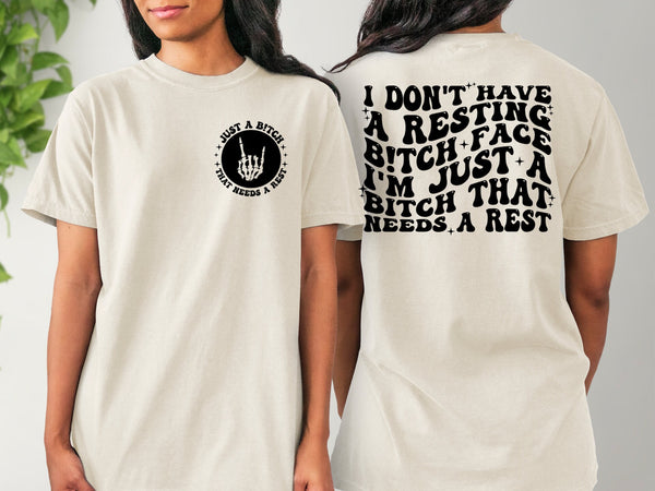 I Dont Have a Resting Bitch Face, Im Just a Bitch That Needs Rest Screen Print LOW HEAT