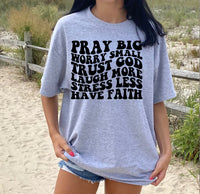 Pray Big Worry Small Screen Print LOW HEAT